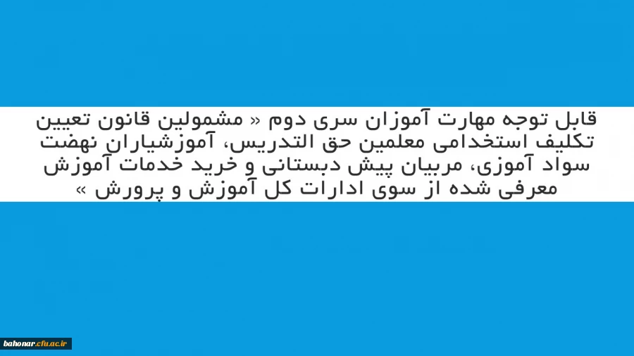 قابل توجه مهارت آموزان سری دوم « مشمولین قانون تعیین تکلیف استخدامی معلمین حق التدریس، آموزشیاران نهضت سواد آموزی، مربیان پیش دبستانی و خرید خدمات آموزش معرفی شده از سوی ادارات کل آموزش و پرورش » 2