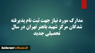 مدارک مورد نیاز جهت ثبت نام پذیرفته شدگان مرکز شهید باهنر تهران در سال تحصیلی جدید