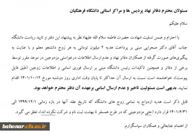 نظر به پیشنهاد دفتر نهاد نمایندگی رهبری و تایید ریاست سازمان مرکزی دانشگاه فرهنگیان 

ارسال اطلاعات مزدوجین  بمنظور پرداخت هدیه 2 میلیون تومانی به زوج دانشجومعلمان